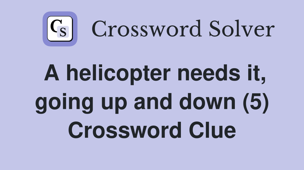 A helicopter needs it, going up and down (5) Crossword Clue