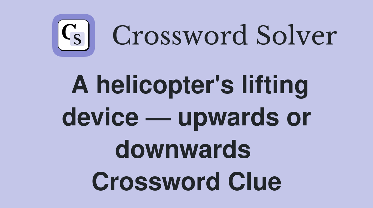 A helicopter's lifting device — upwards or downwards  Crossword Clue