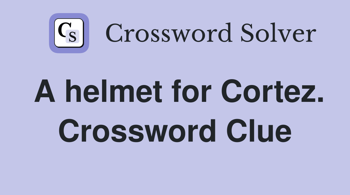 A helmet for Cortez. Crossword Clue