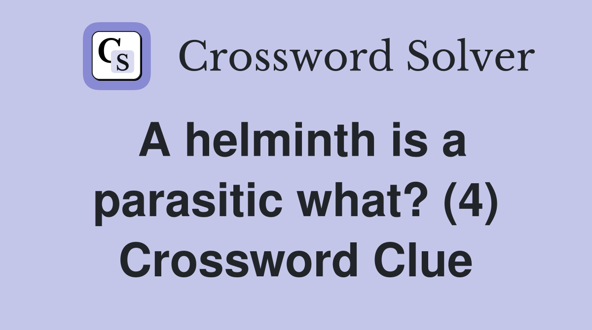 A helminth is a parasitic what? (4) Crossword Clue