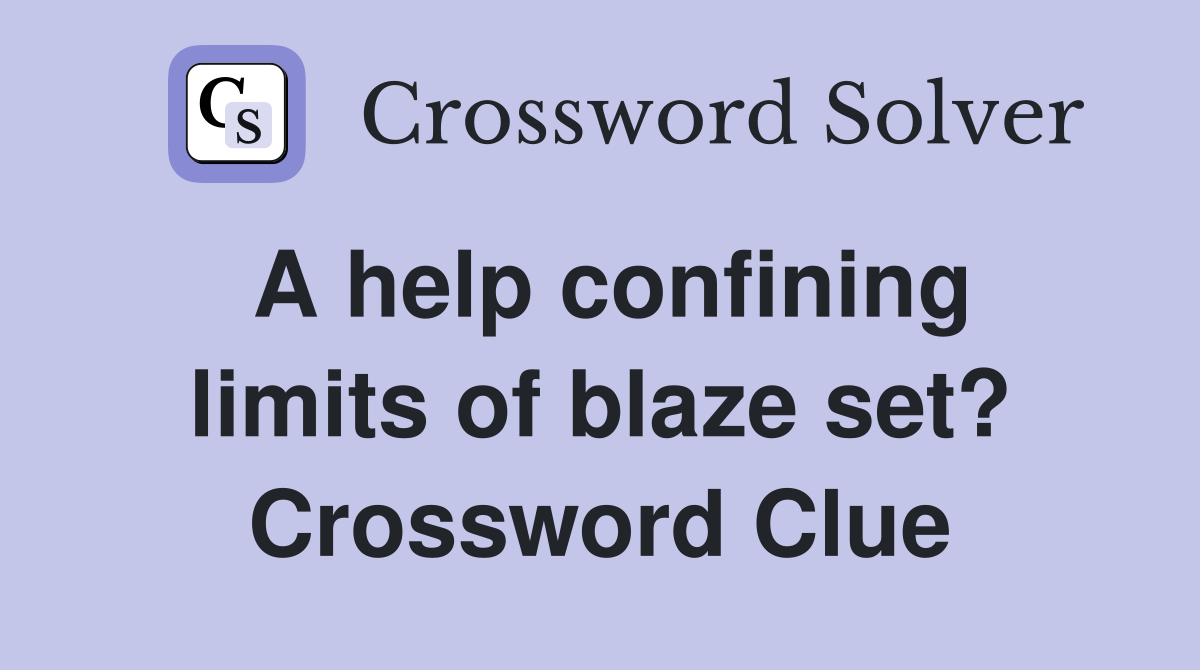 A help confining limits of blaze set? Crossword Clue