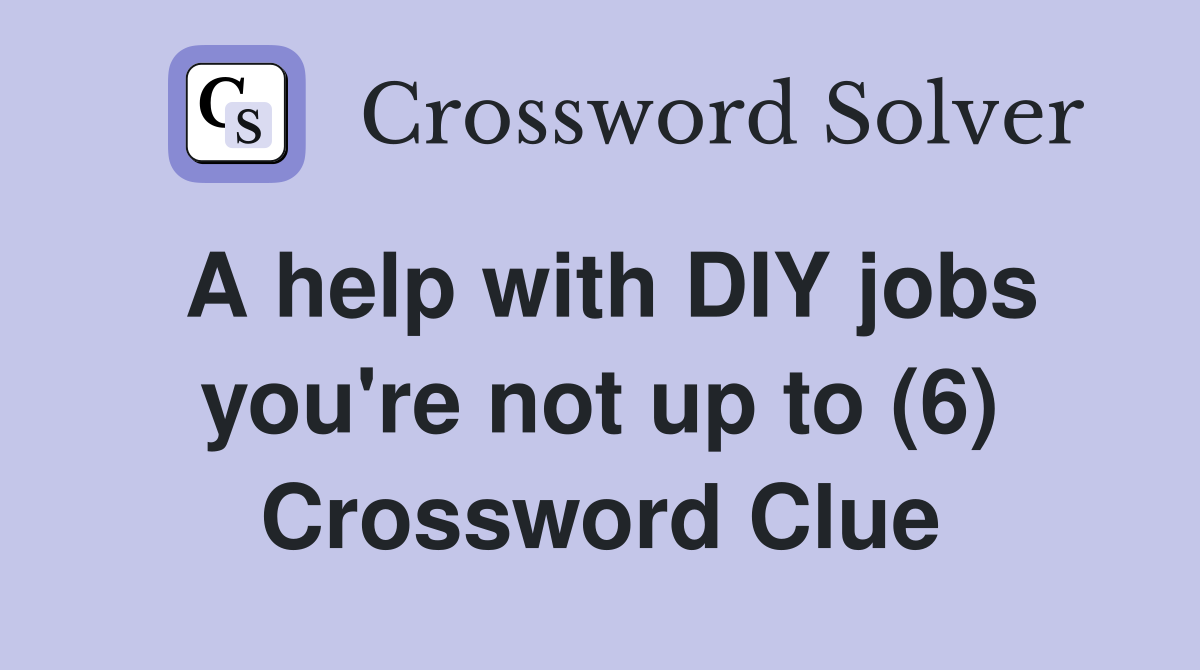 A help with DIY jobs you're not up to (6) Crossword Clue