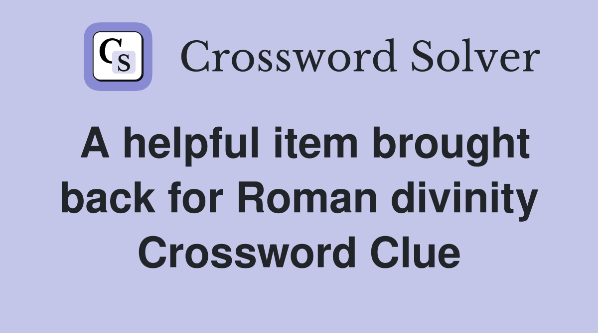 A helpful item brought back for Roman divinity Crossword Clue