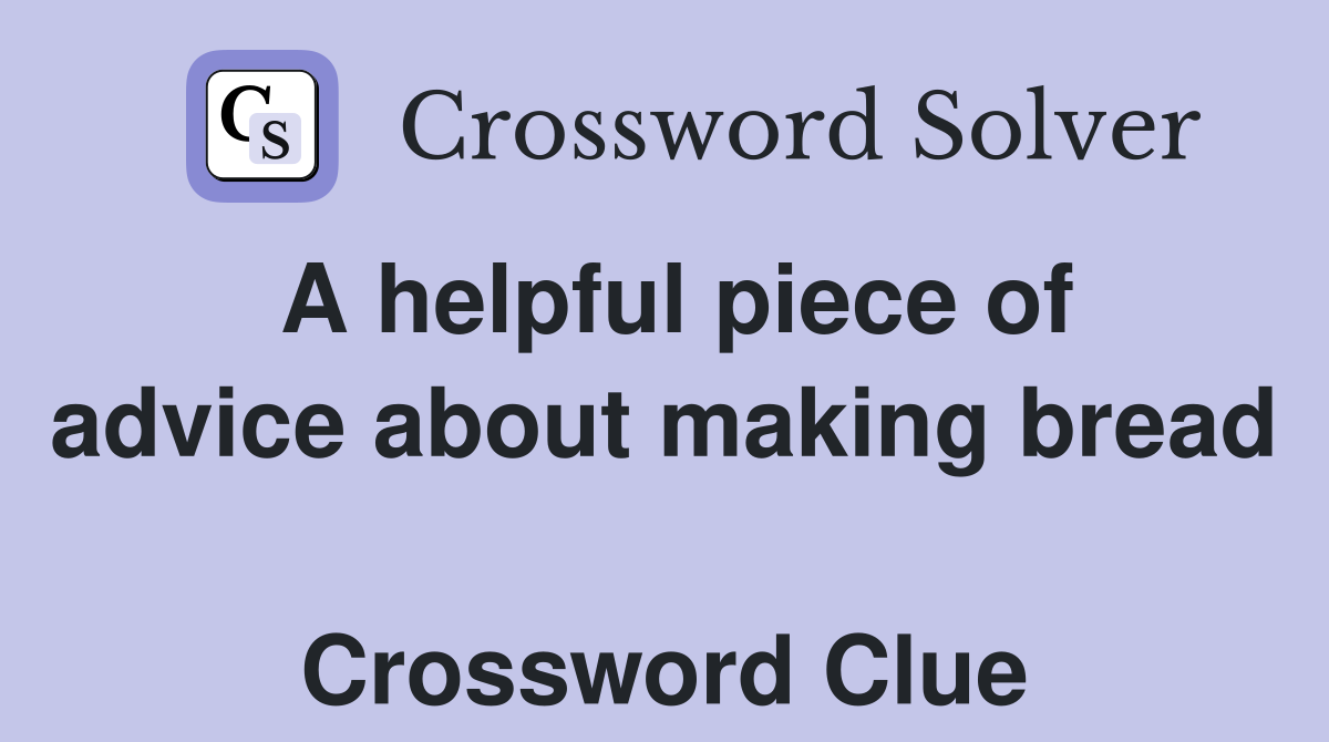 A helpful piece of advice about making bread  Crossword Clue