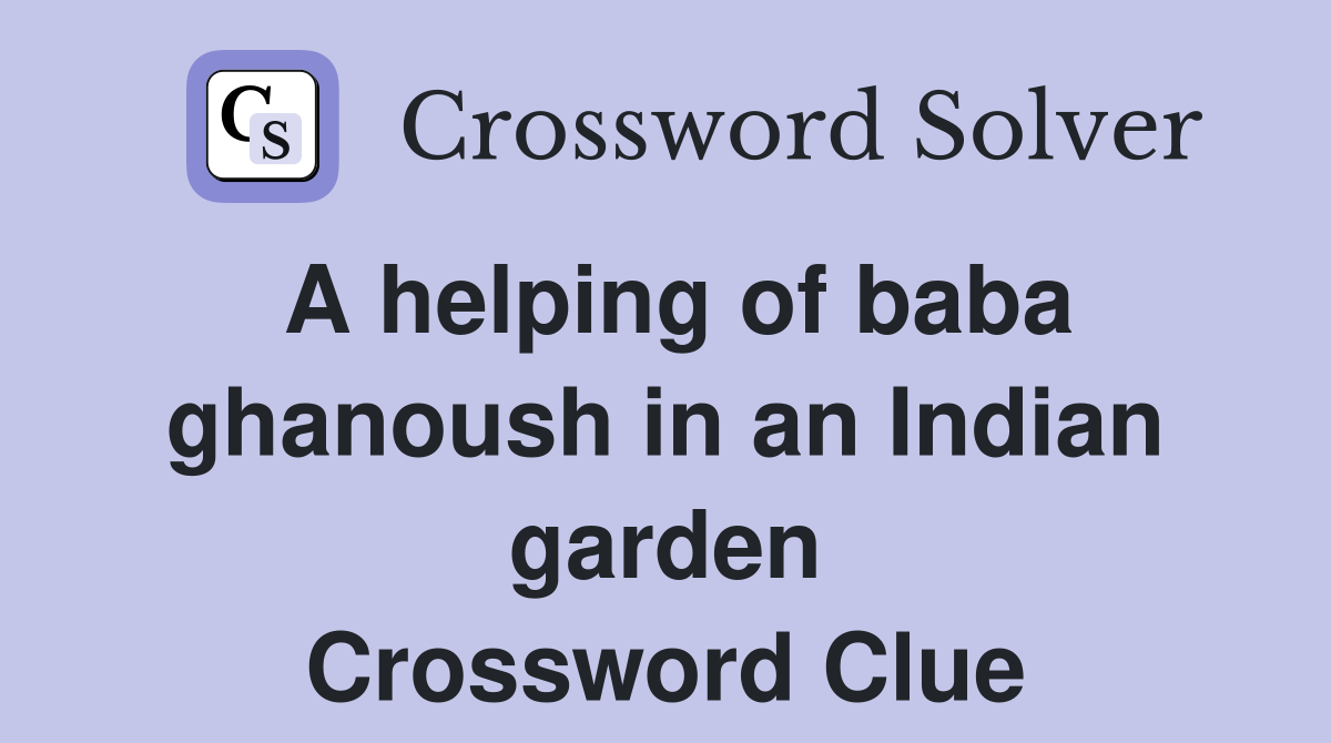 A helping of baba ghanoush in an Indian garden Crossword Clue