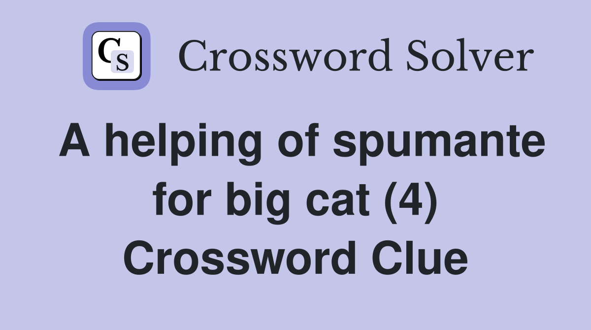 A helping of spumante for big cat (4) Crossword Clue