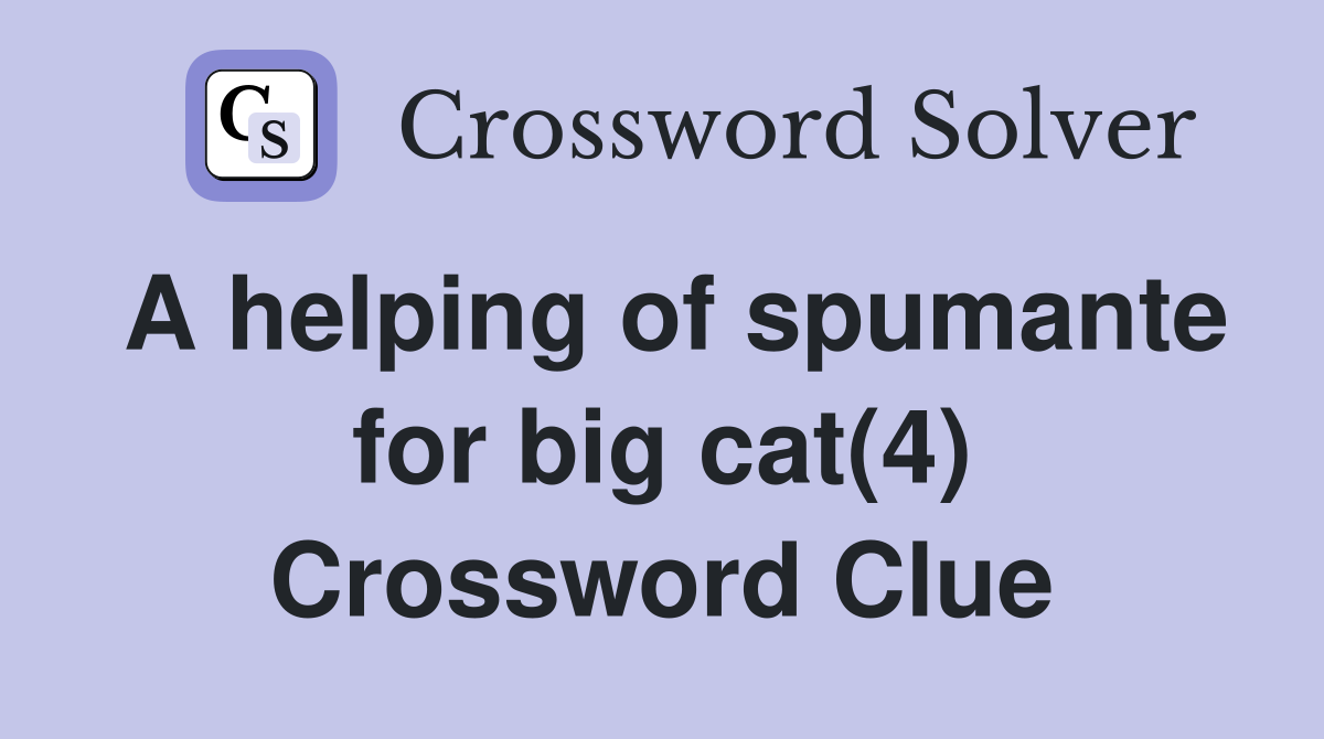 A helping of spumante for big cat(4) Crossword Clue