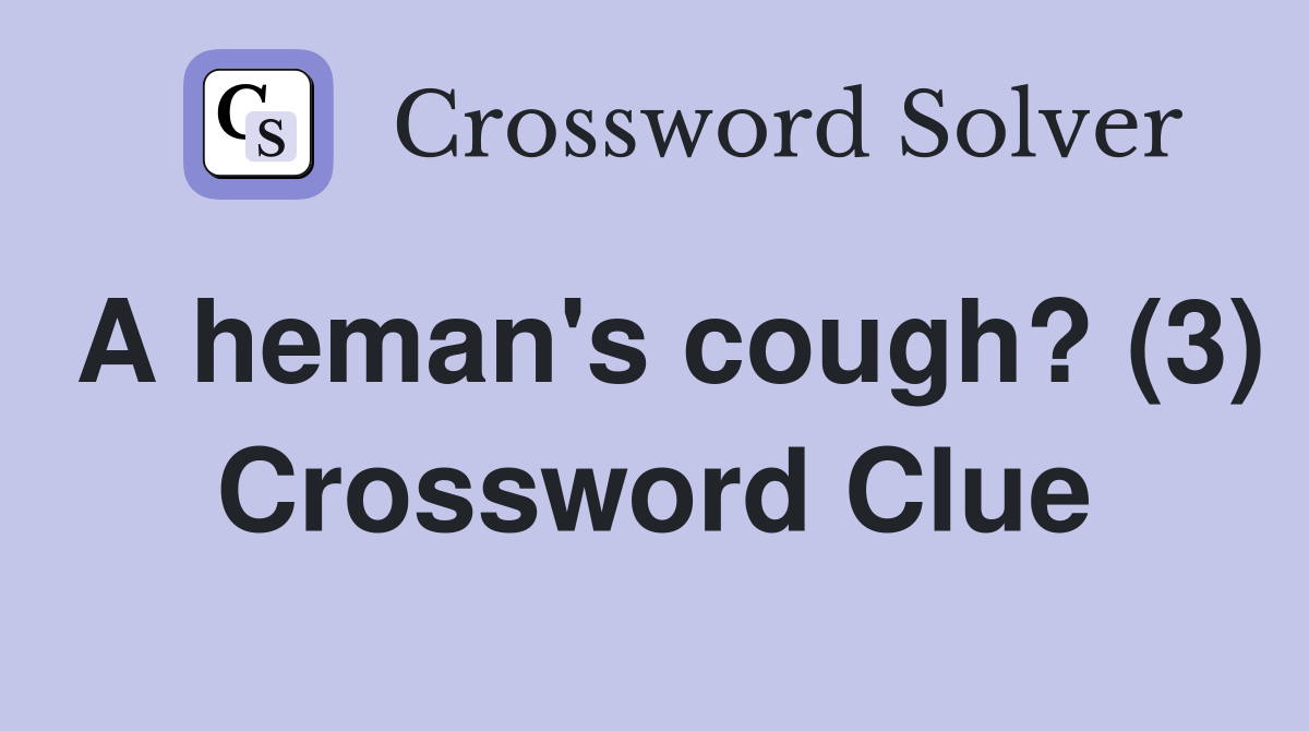 A heman's cough? (3) Crossword Clue