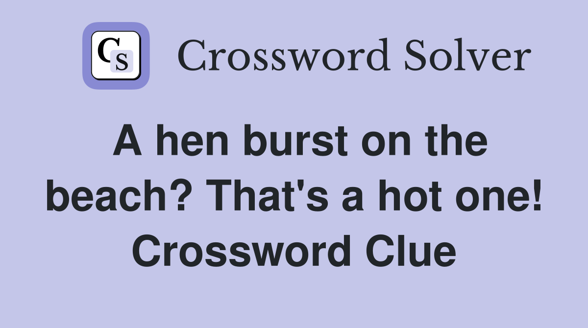A hen burst on the beach? That's a hot one! Crossword Clue