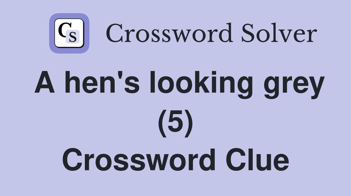 A hen's looking grey (5) Crossword Clue