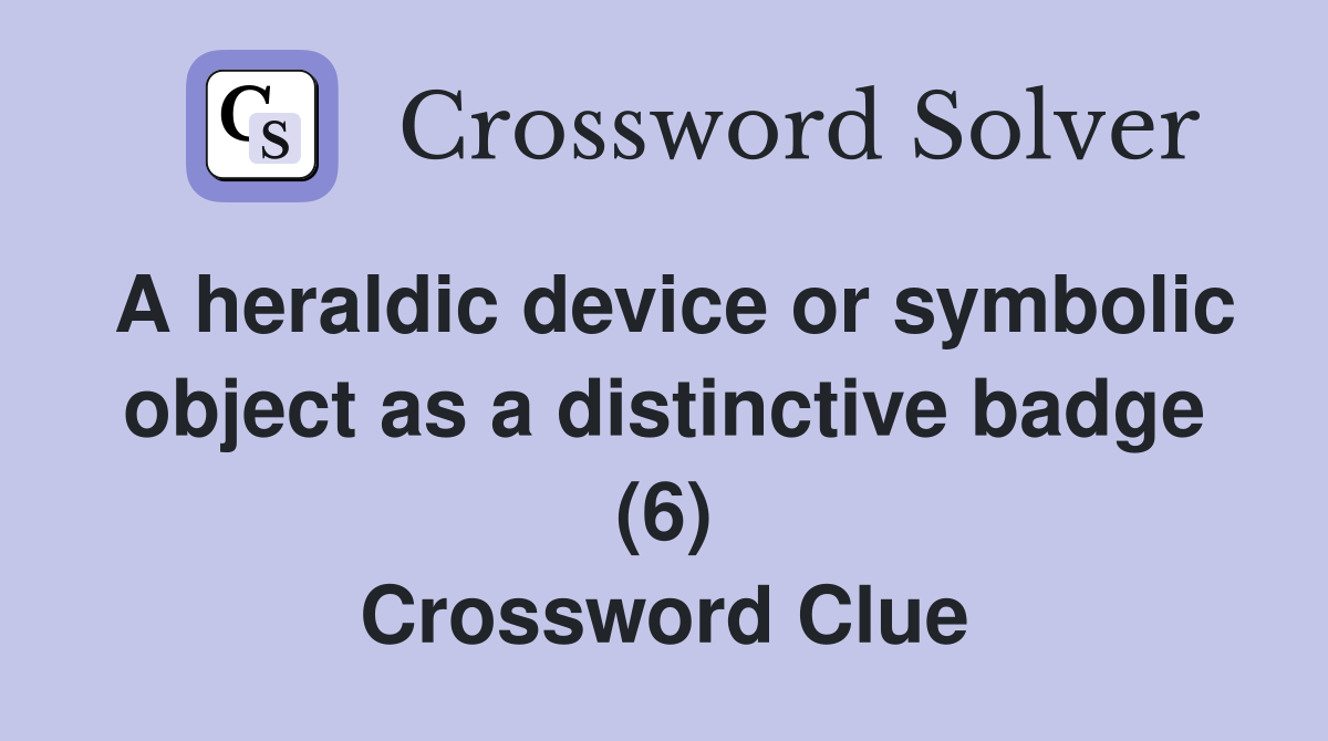 A heraldic device or symbolic object as a distinctive badge (6) Crossword Clue