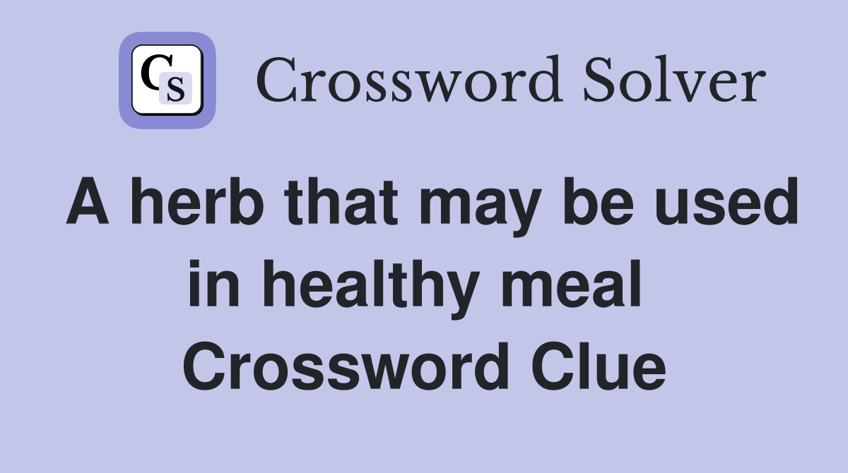 A herb that may be used in healthy meal  Crossword Clue