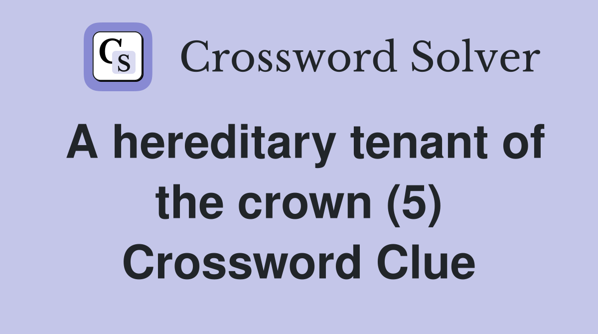A hereditary tenant of the crown (5) Crossword Clue