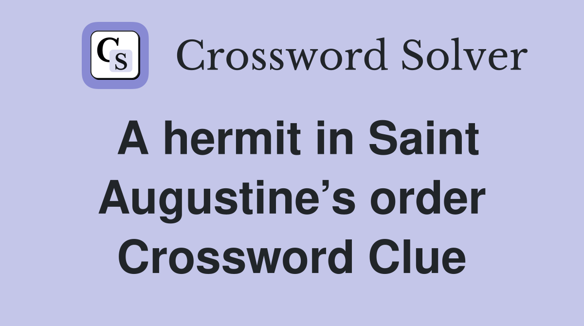A hermit in Saint Augustine’s order Crossword Clue