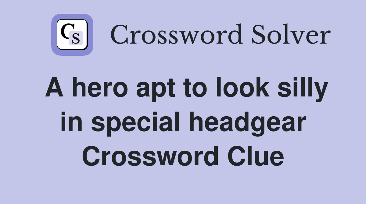 A hero apt to look silly in special headgear Crossword Clue