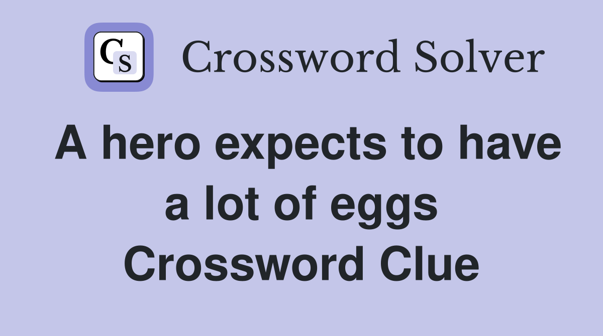 A hero expects to have a lot of eggs Crossword Clue