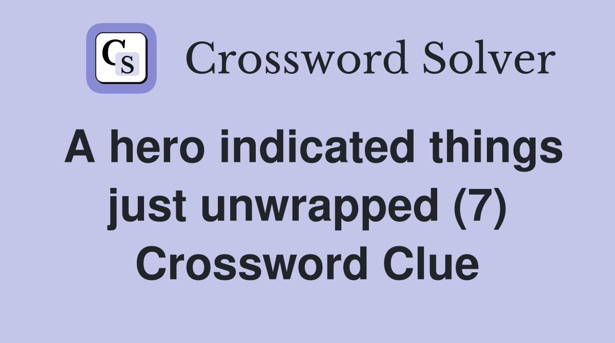 A hero indicated things just unwrapped (7) Crossword Clue