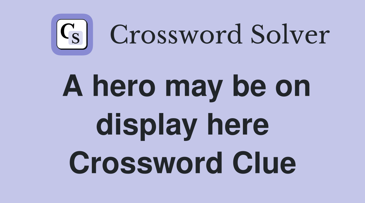 A hero may be on display here Crossword Clue