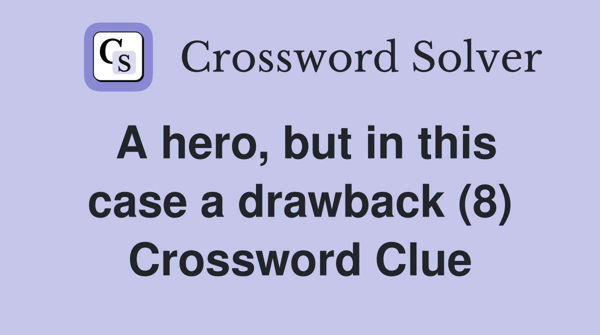 A hero, but in this case a drawback (8) Crossword Clue
