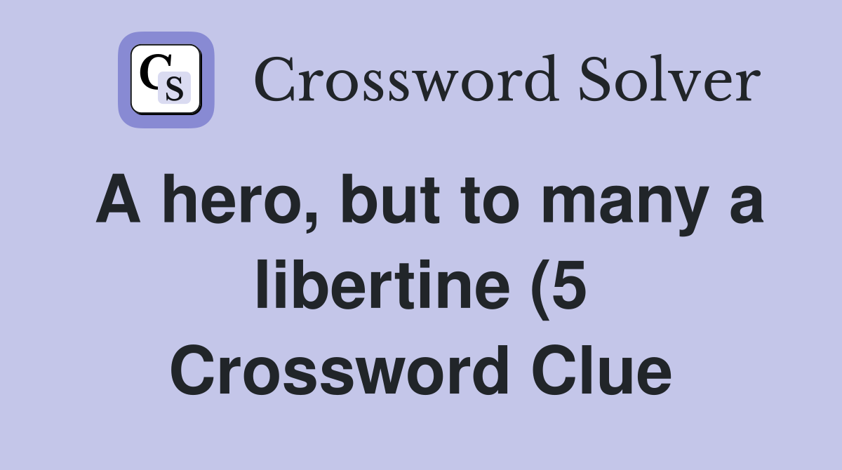 A hero but to many a libertine (5) Crossword Clue Answers A hero but to many a libertine (5) Crossword Clue Answers