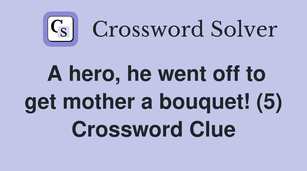 A hero, he went off to get mother a bouquet! (5) Crossword Clue