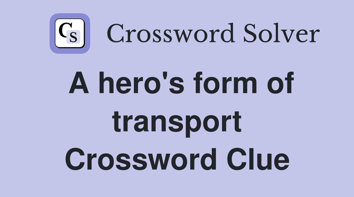A hero's form of transport Crossword Clue