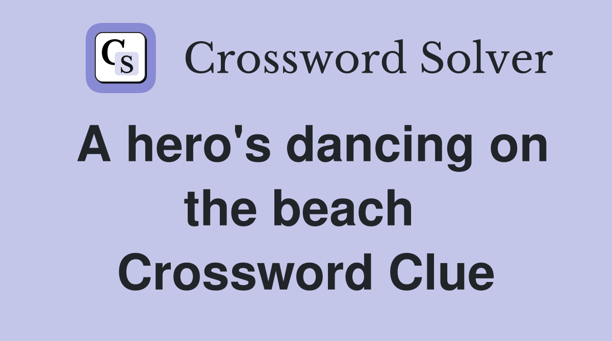 A hero's dancing on the beach  Crossword Clue