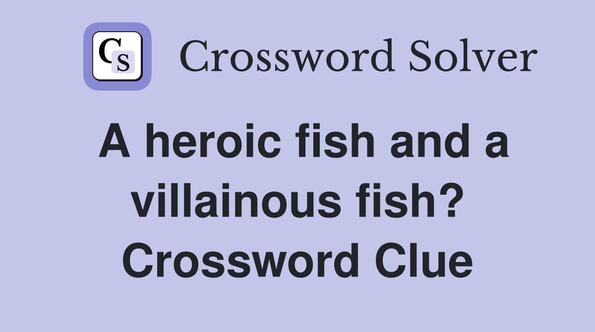 A heroic fish and a villainous fish? Crossword Clue