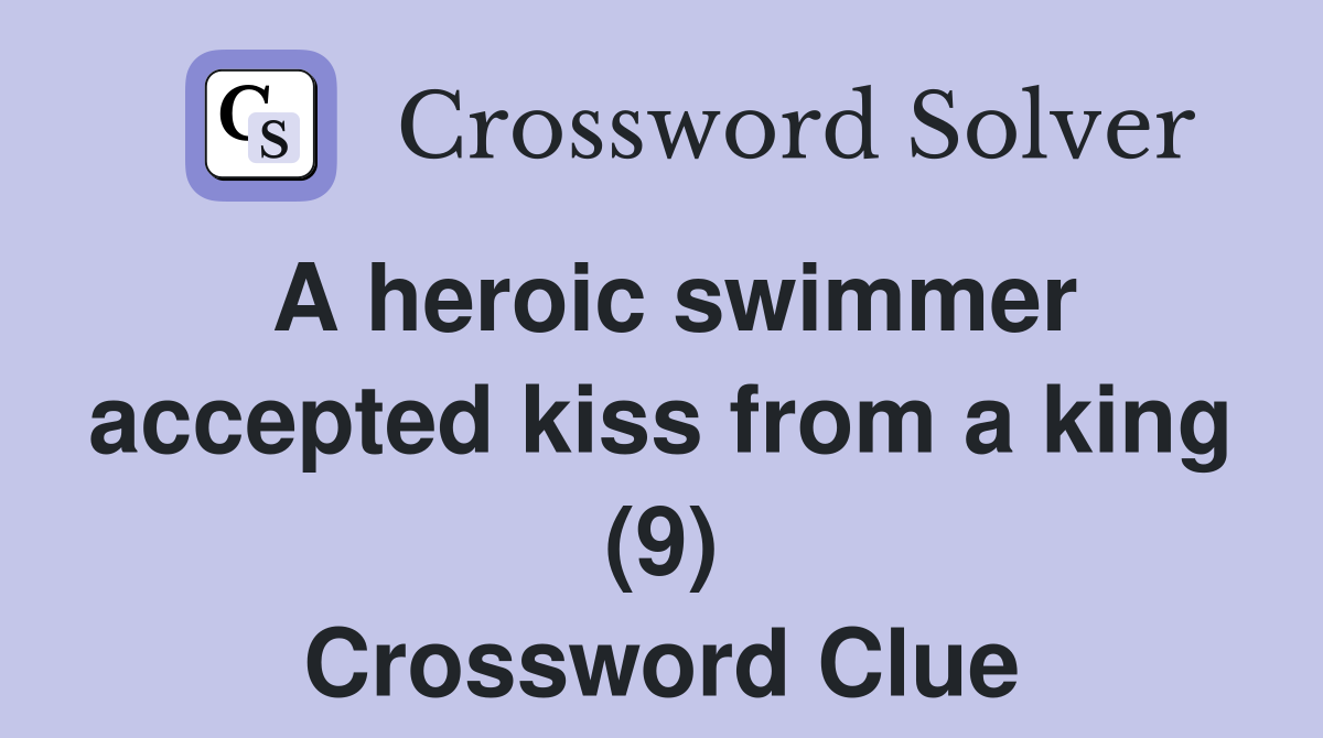 A heroic swimmer accepted kiss from a king (9) Crossword Clue