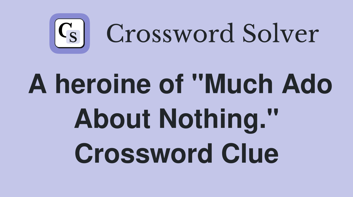 A heroine of "Much Ado About Nothing." Crossword Clue