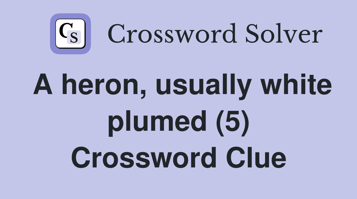 A heron, usually white plumed (5) Crossword Clue