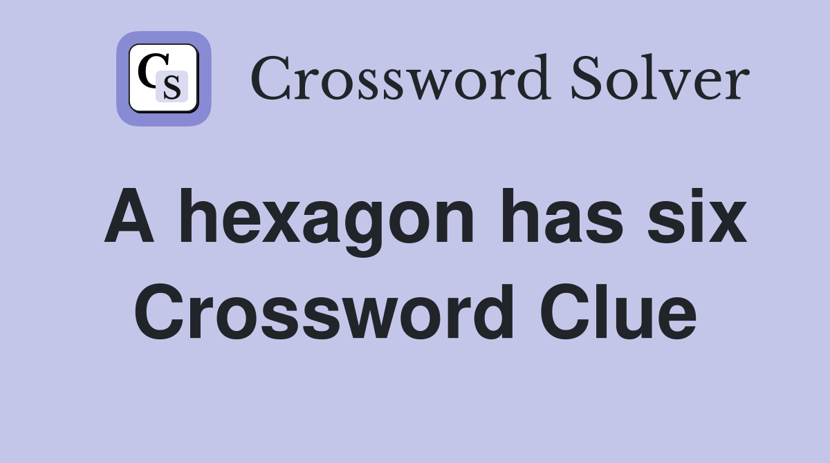 A hexagon has six Crossword Clue