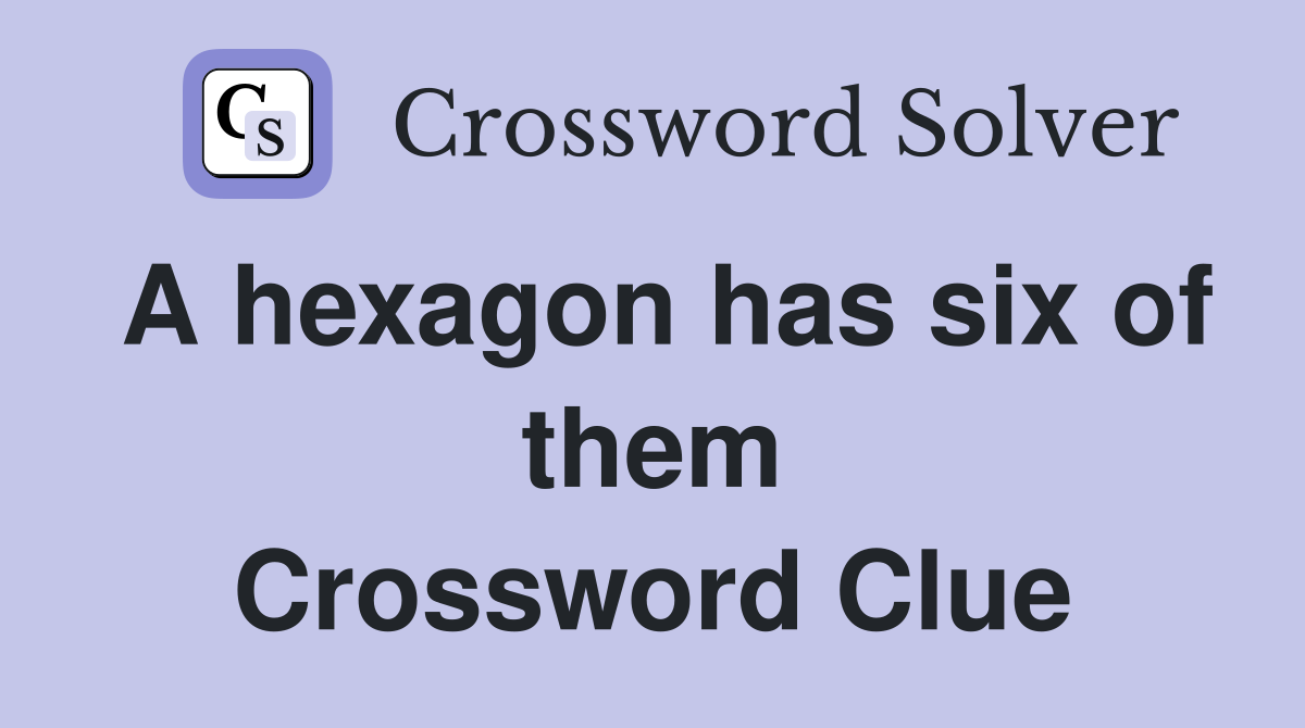A hexagon has six of them Crossword Clue