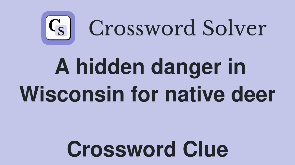 A hidden danger in Wisconsin for native deer  Crossword Clue