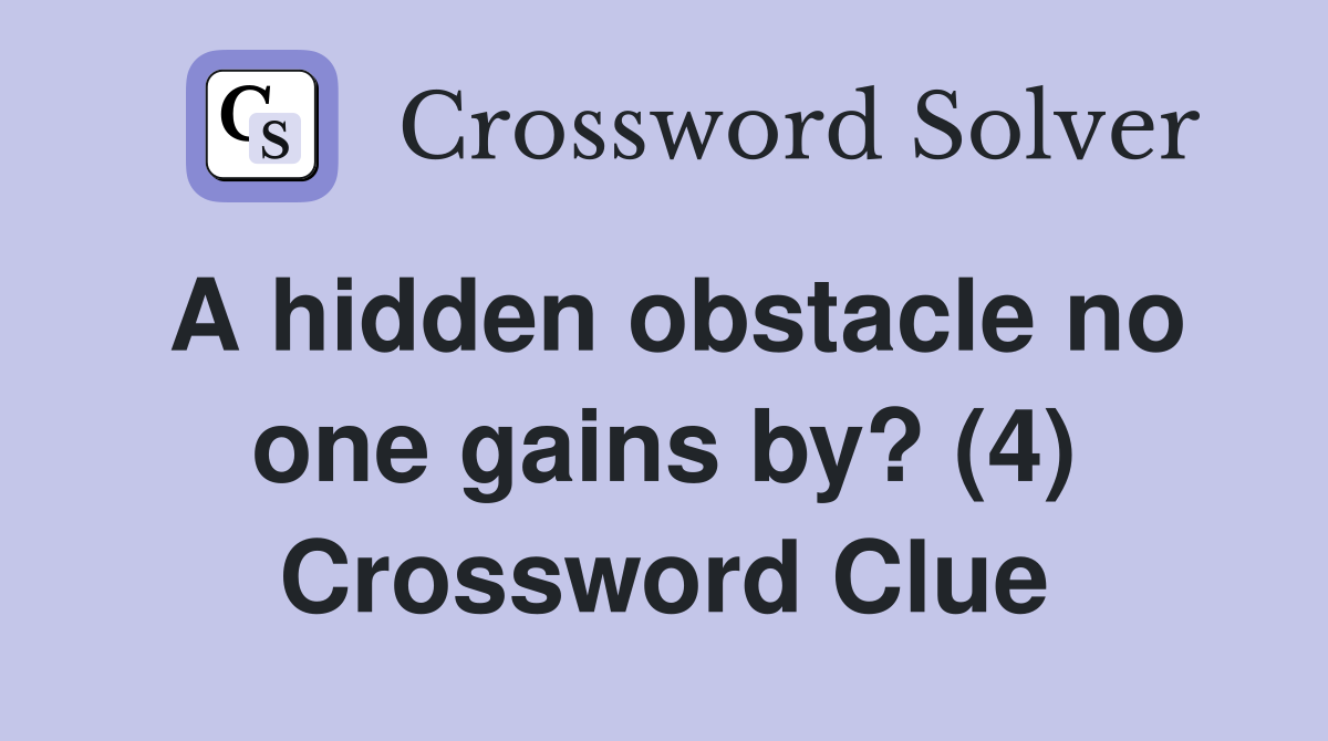 A hidden obstacle no one gains by? (4) Crossword Clue