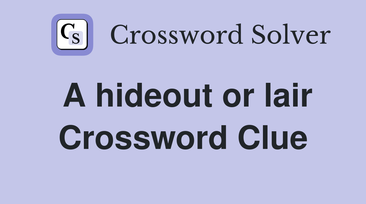 A hideout or lair Crossword Clue