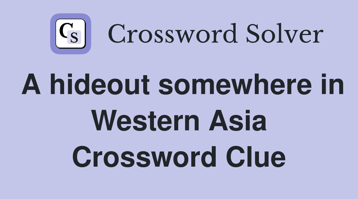 A hideout somewhere in Western Asia Crossword Clue