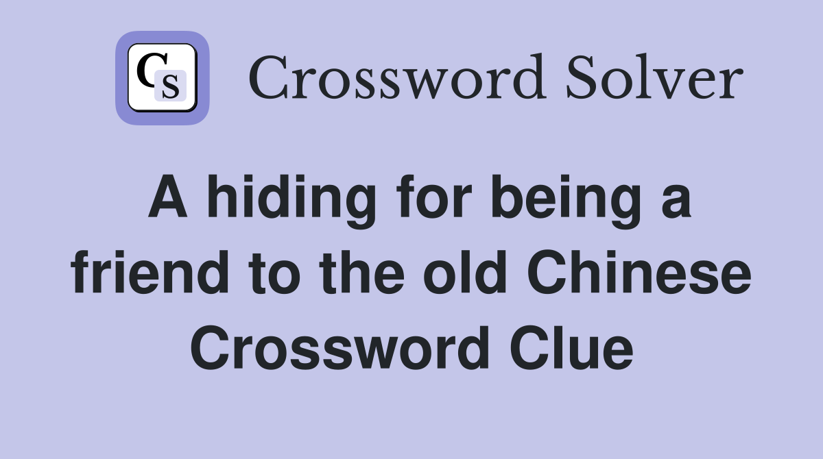 A hiding for being a friend to the old Chinese Crossword Clue