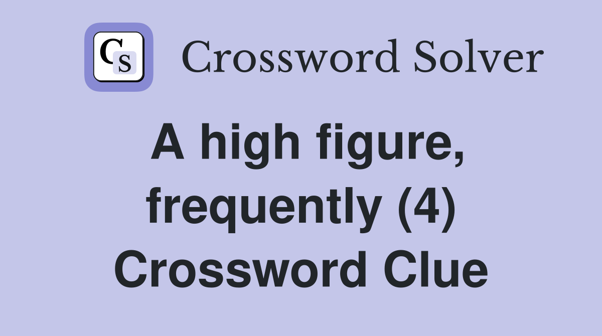 A high figure, frequently (4) Crossword Clue
