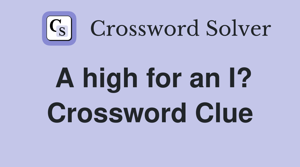 A high for an I? Crossword Clue