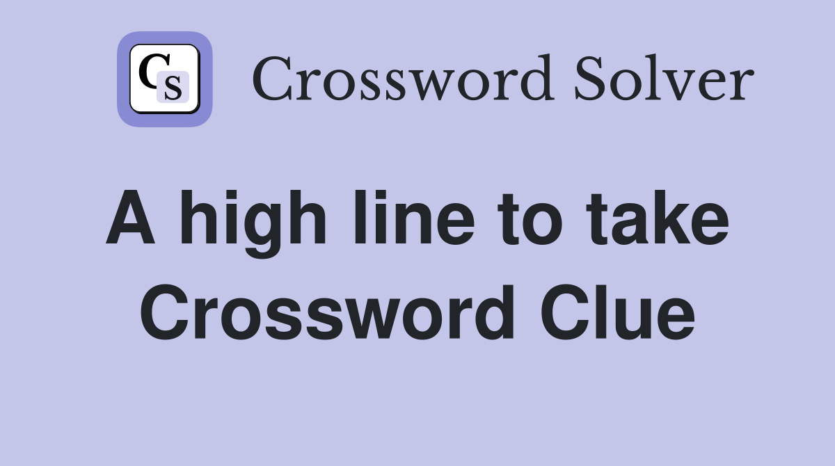 A high line to take  Crossword Clue