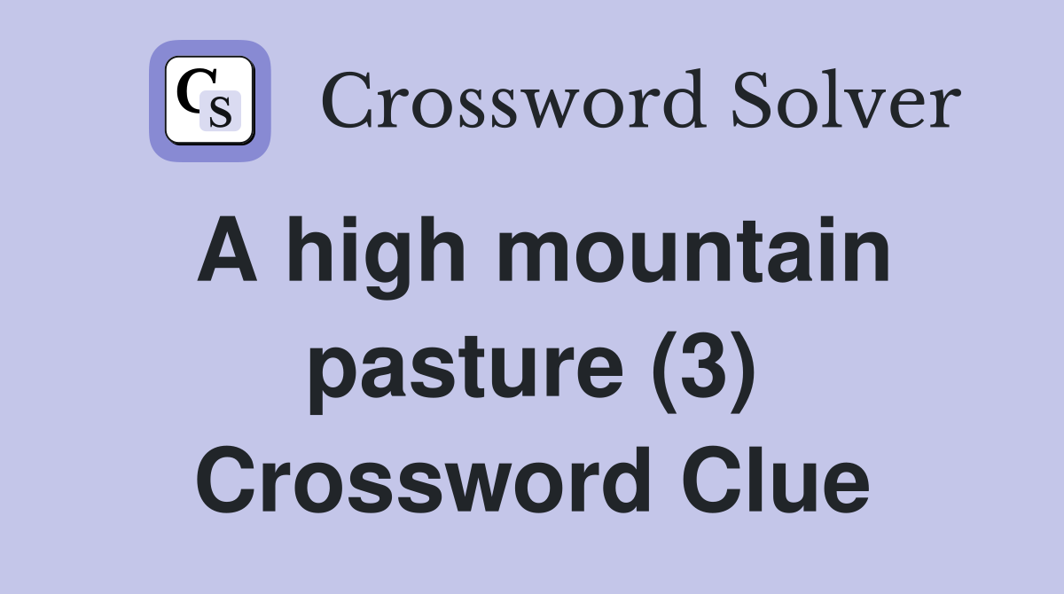 A high mountain pasture (3) Crossword Clue