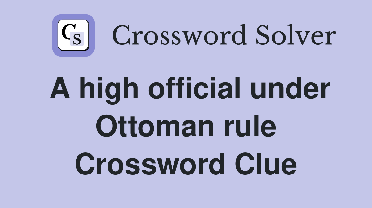 A high official under Ottoman rule Crossword Clue