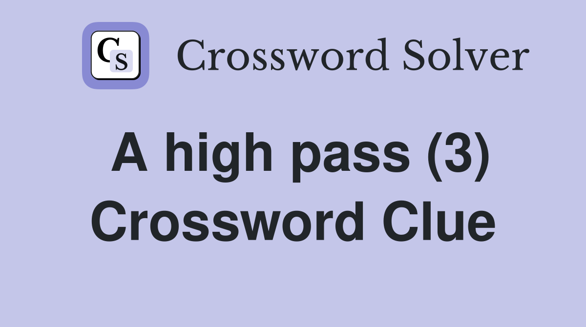 A high pass (3) Crossword Clue