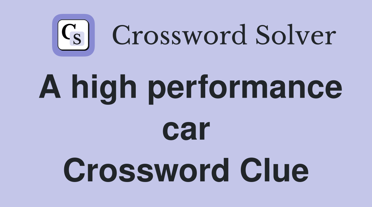 A high performance car Crossword Clue
