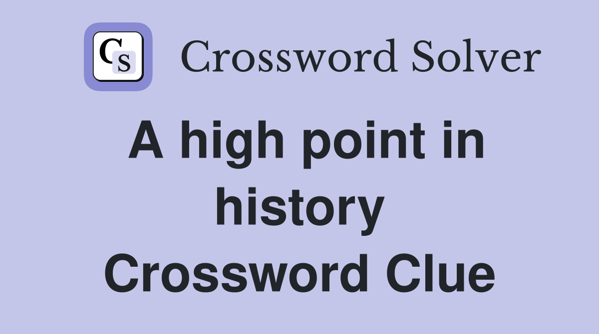 A high point in history Crossword Clue