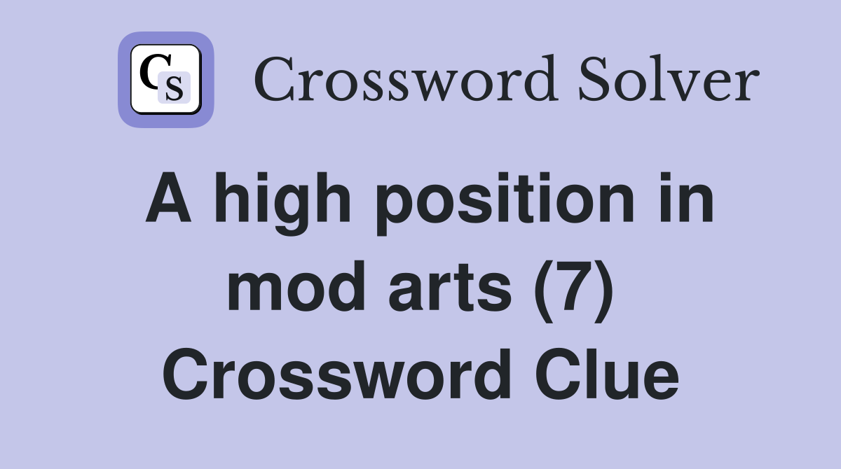 A high position in mod arts (7) Crossword Clue