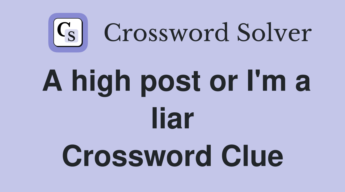 A high post or I'm a liar Crossword Clue