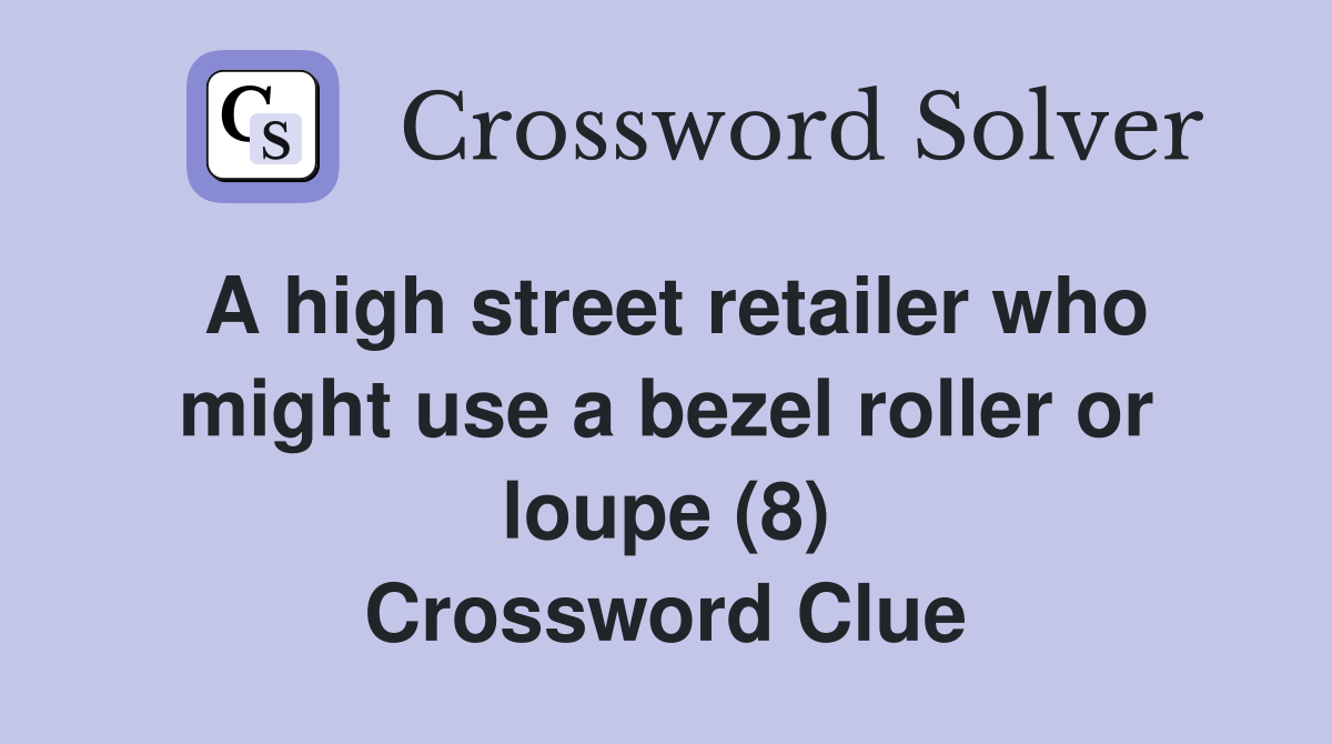 A high street retailer who might use a bezel roller or loupe (8) Crossword Clue