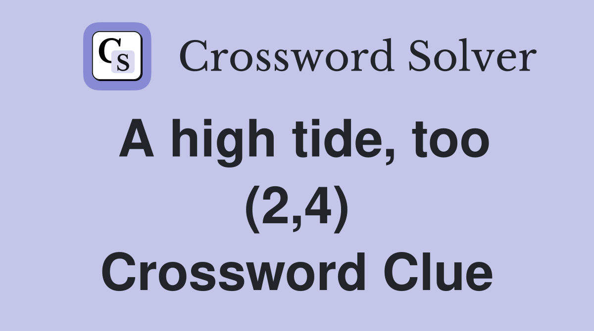 A high tide, too (2,4) Crossword Clue